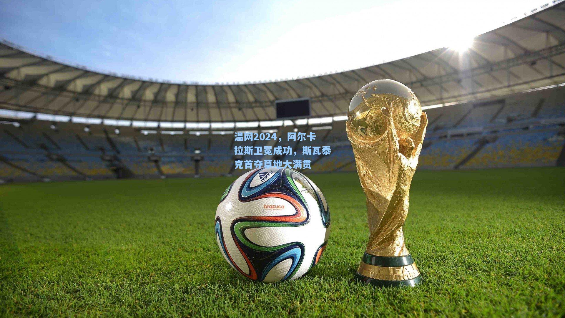 温网2024，阿尔卡拉斯卫冕成功，斯瓦泰克首夺草地大满贯