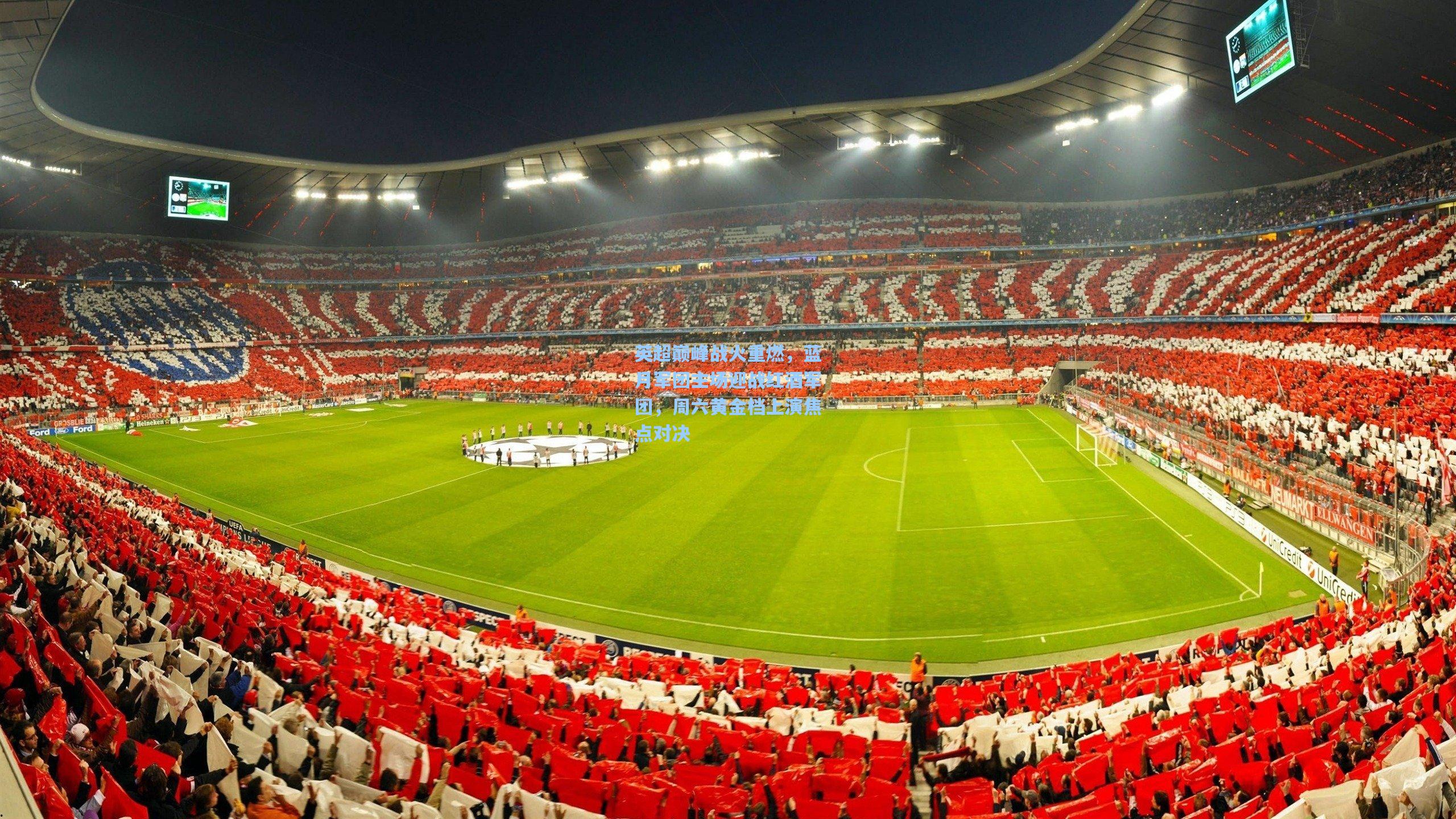英超巅峰战火重燃，蓝月军团主场迎战红酒军团，周六黄金档上演焦点对决