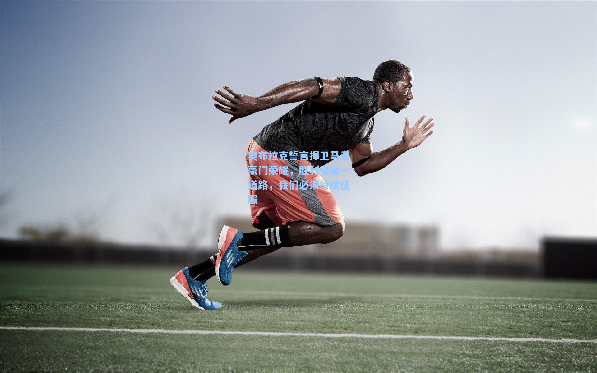 开云首页体验_奥布拉克誓言捍卫马竞豪门荣耀，胜利是唯一道路，我们必须持续征服