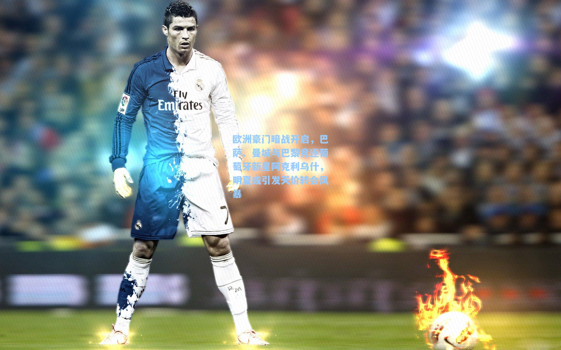 欧洲豪门暗战开启,巴萨、曼城与巴黎竞逐葡萄牙新星阿克利乌什,明夏或引发天价转会风暴