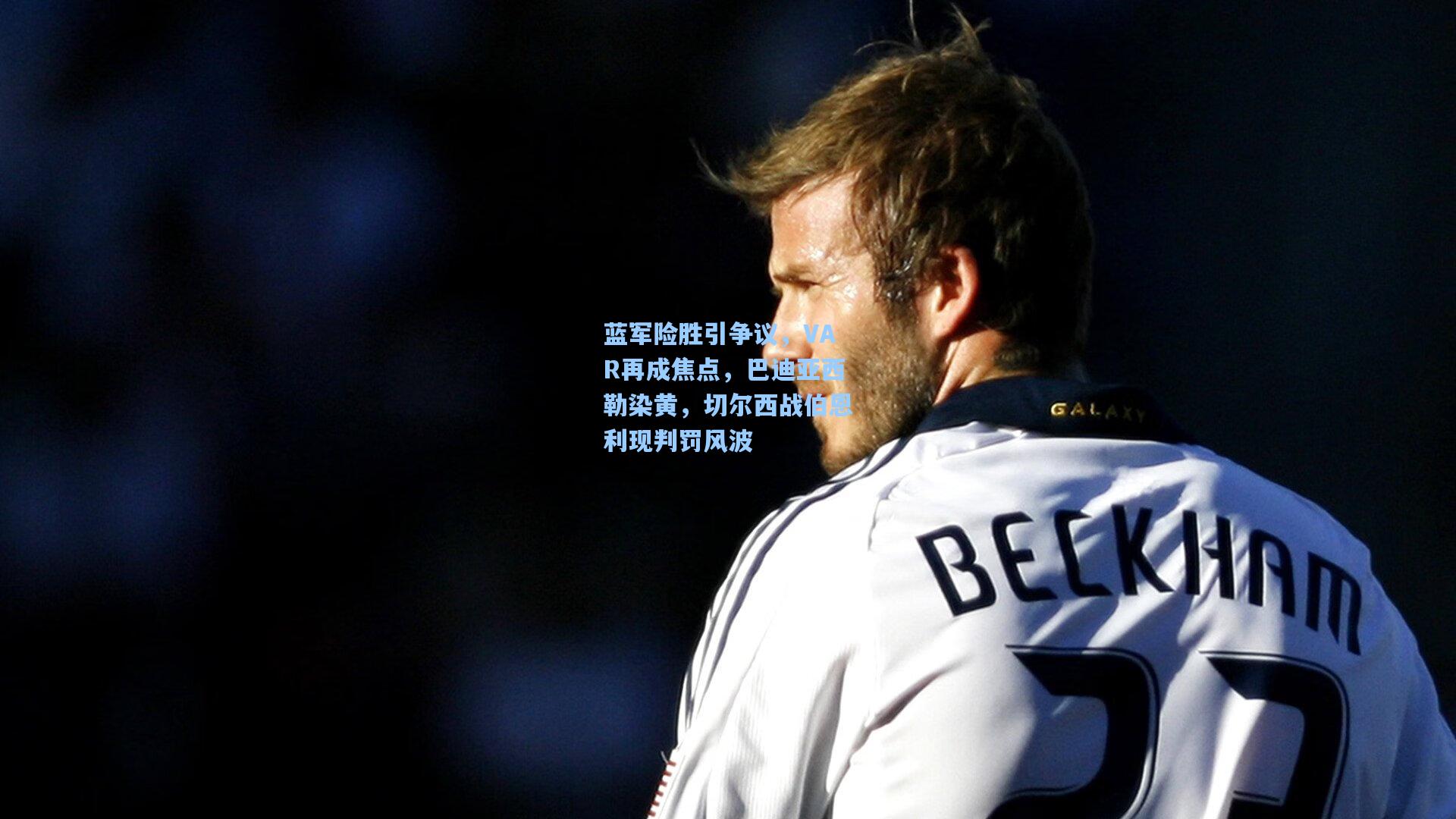 蓝军险胜引争议,VAR再成焦点,巴迪亚西勒染黄,切尔西战伯恩利现判罚风波