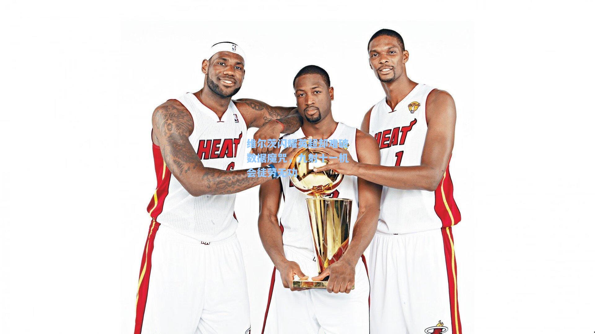 维尔茨闪耀英超却难破数据魔咒,九射十一机会徒劳无功