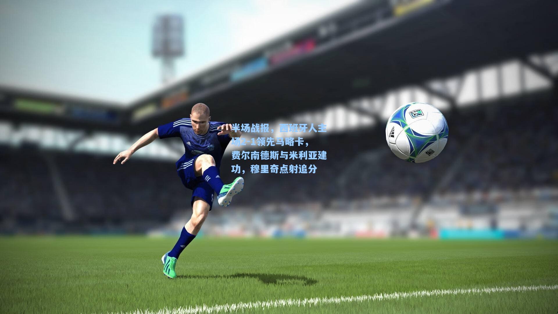 半场战报，西班牙人主场2-1领先马略卡，费尔南德斯与米利亚建功，穆里奇点射追分